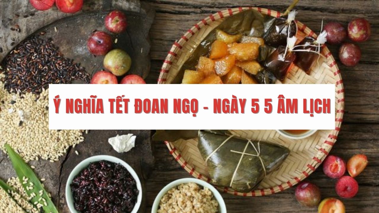 Ý nghĩa Tết Đoan Ngọ – Ngày 5 5 Âm Lịch