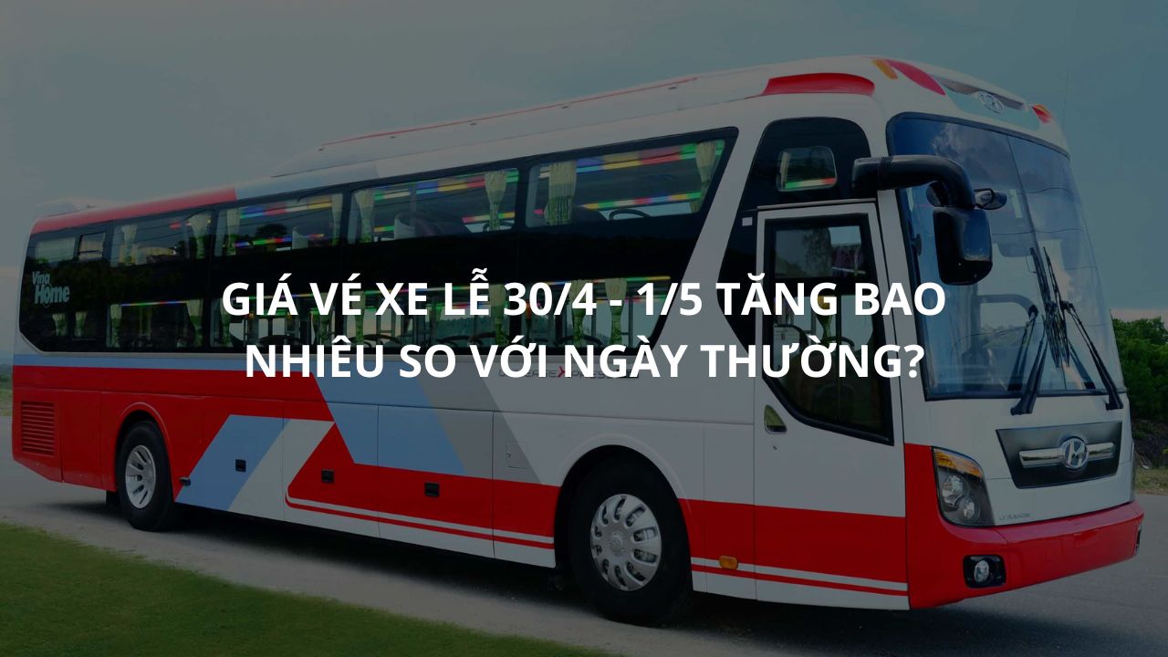Giá Vé Xe Lễ 30/4 - 1/5 Tăng Bao Nhiêu So Với Ngày Thường?