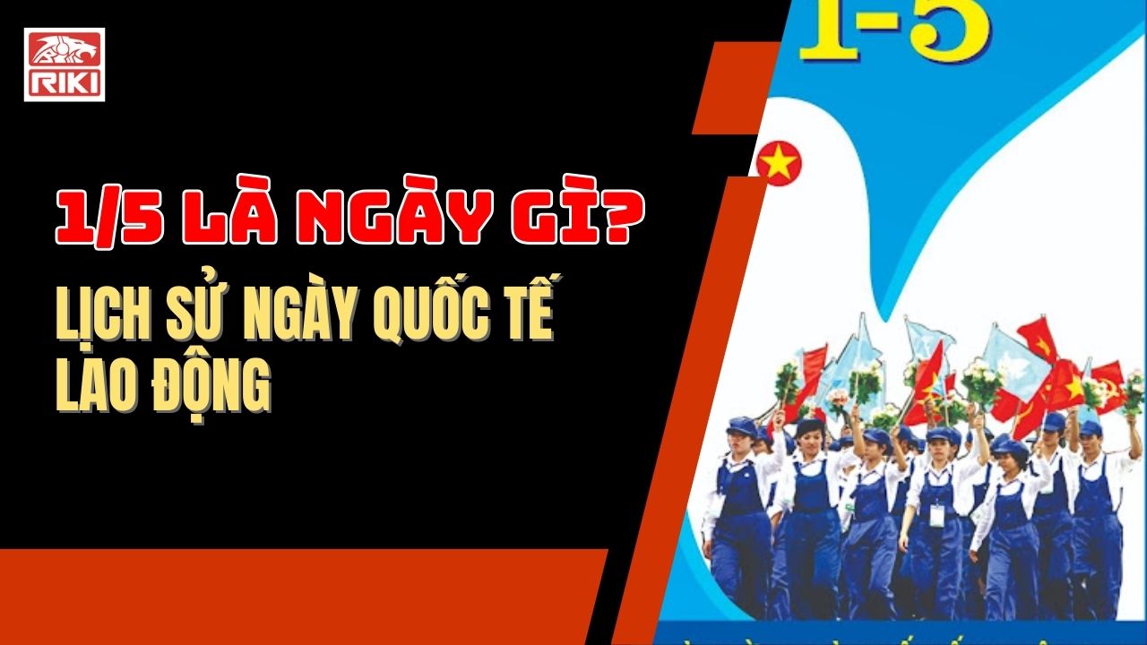 1/5 Là Ngày Gì? Lịch Sử Ngày Quốc Tế Lao Động