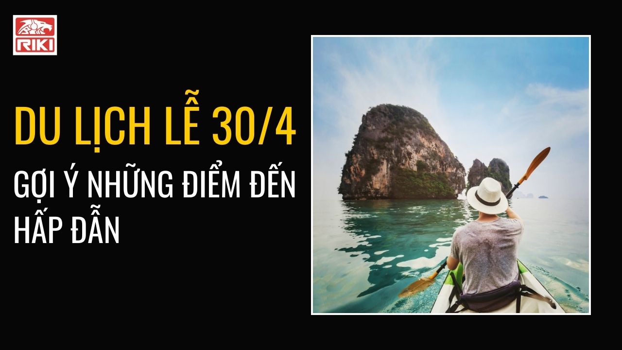Du Lịch Lễ 30/4 – Gợi Ý Những Điểm Đến Hấp Dẫn