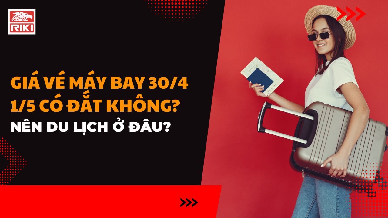 Giá Vé Máy Bay 30/4 1/5 Có Đắt Không? Nên Du Lịch Ở Đâu?