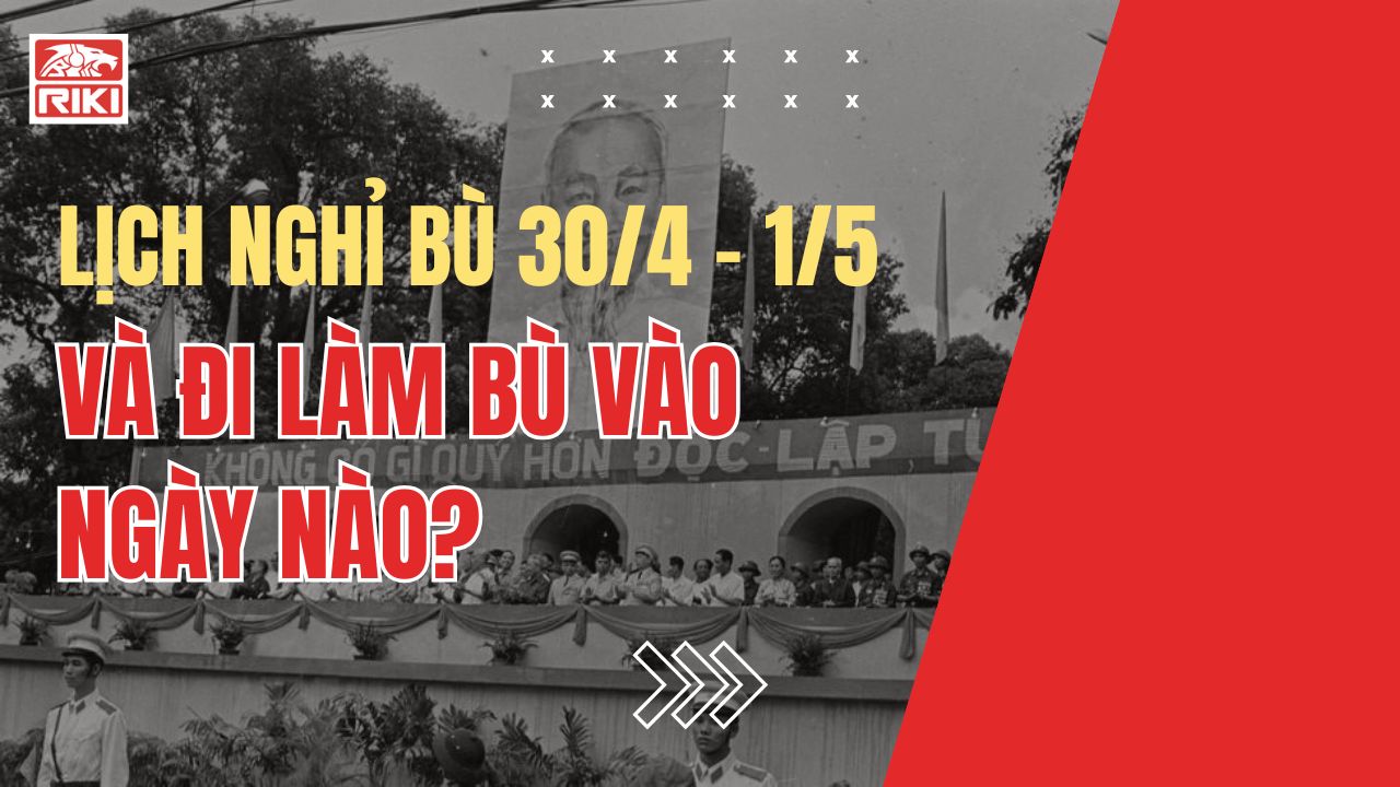 Lịch Nghỉ Bù 30/4 1/5 Và Đi Làm Bù Vào Ngày Nào?