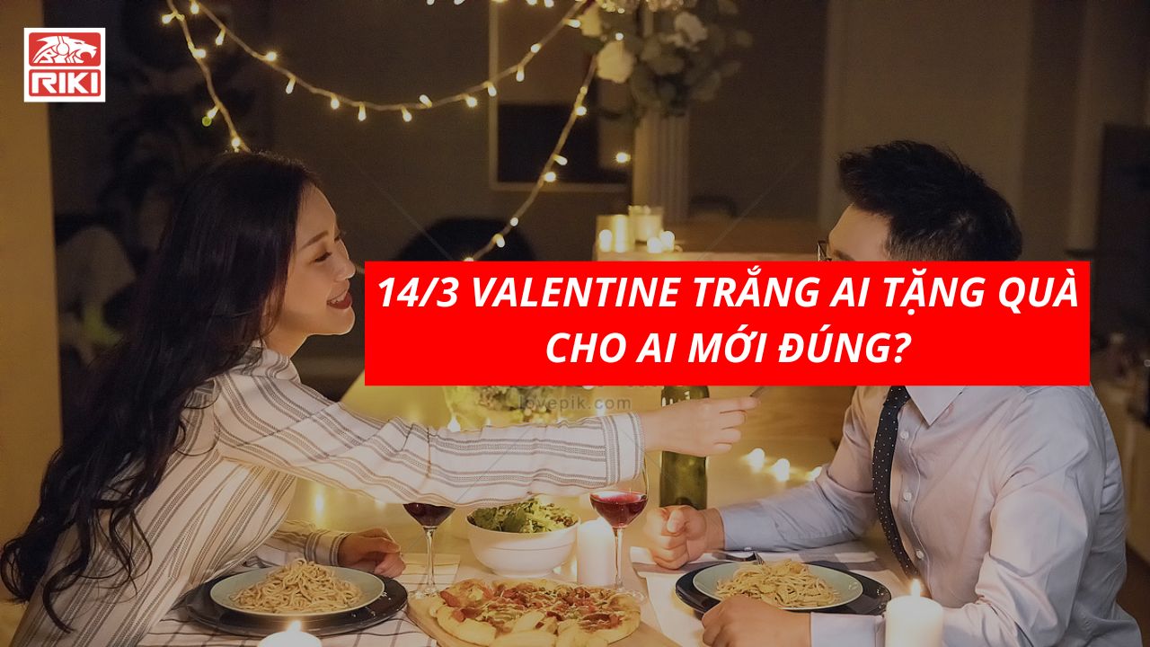 14/3 Valentine Trắng Ai Tặng Quà Cho Ai Mới Đúng?