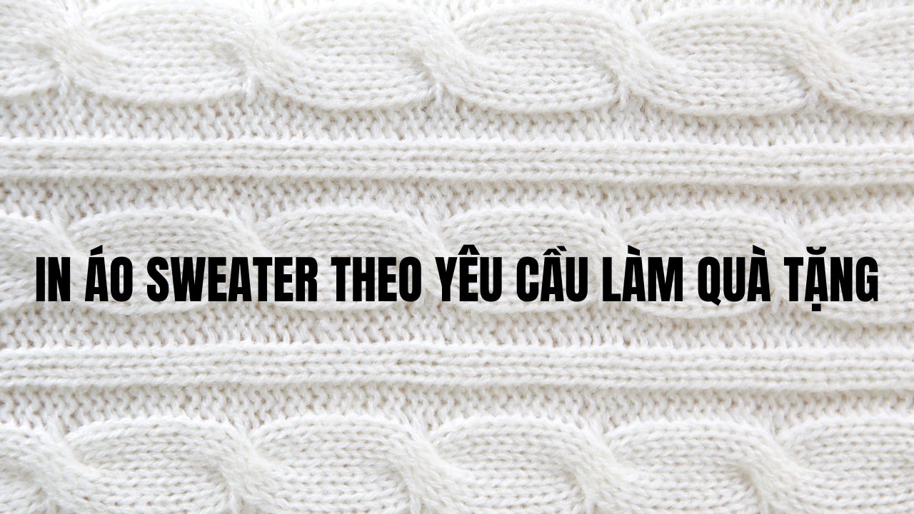 In Áo Sweater Theo Yêu Cầu Làm Quà Tặng