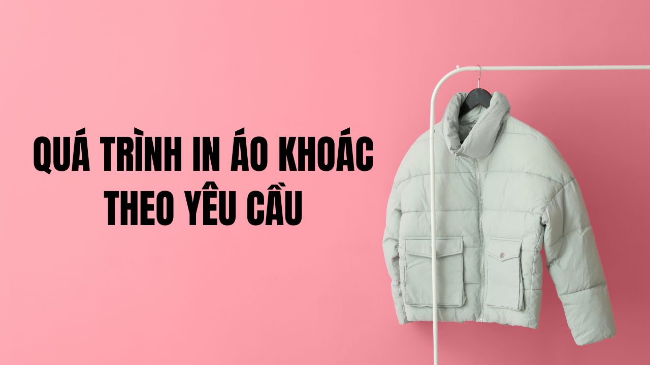 Quá Trình In Áo Khoác In Hình Theo Yêu Cầu
