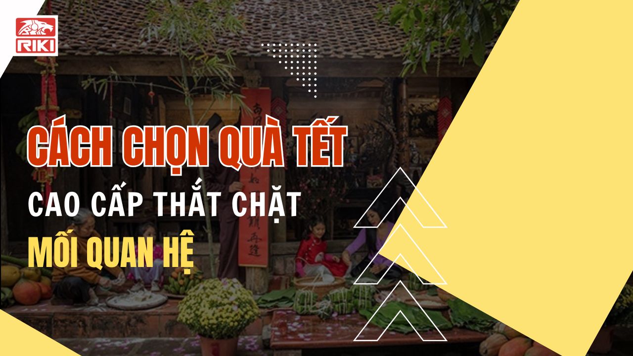 Cách Chọn Quà Tết Cao Cấp Thắt Chặt Mối Quan Hệ