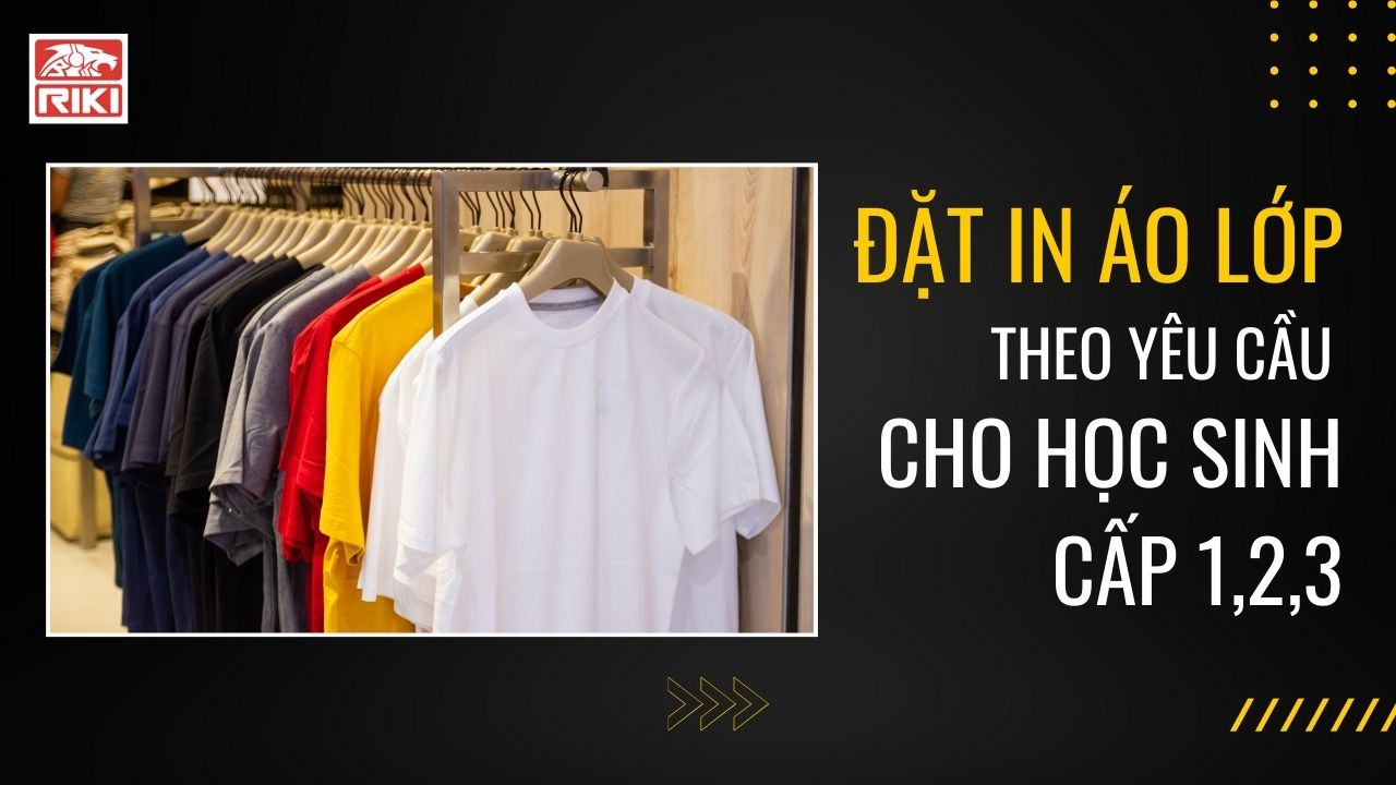 Đặt In Áo Lớp Theo Yêu Cầu Cho Học Sinh Cấp 1, 2, 3