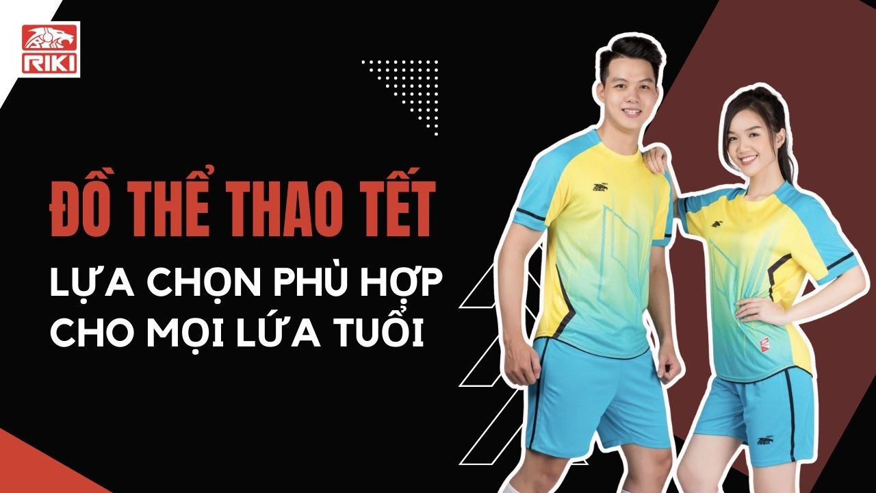 Đồ Thể Thao Tết: Lựa Chọn Phù Hợp Cho Mọi Lứa Tuổi