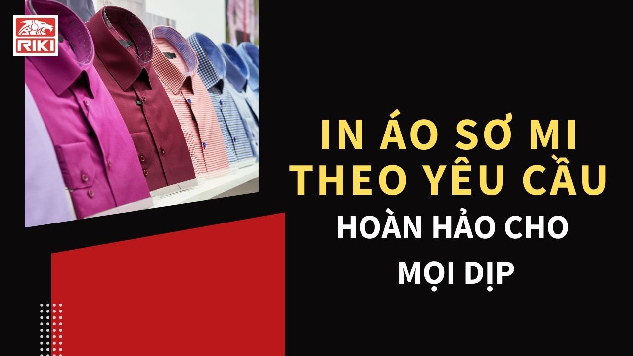 In Áo Sơ Mi Theo Yêu Cầu Hoàn Hảo Cho Mọi Dịp