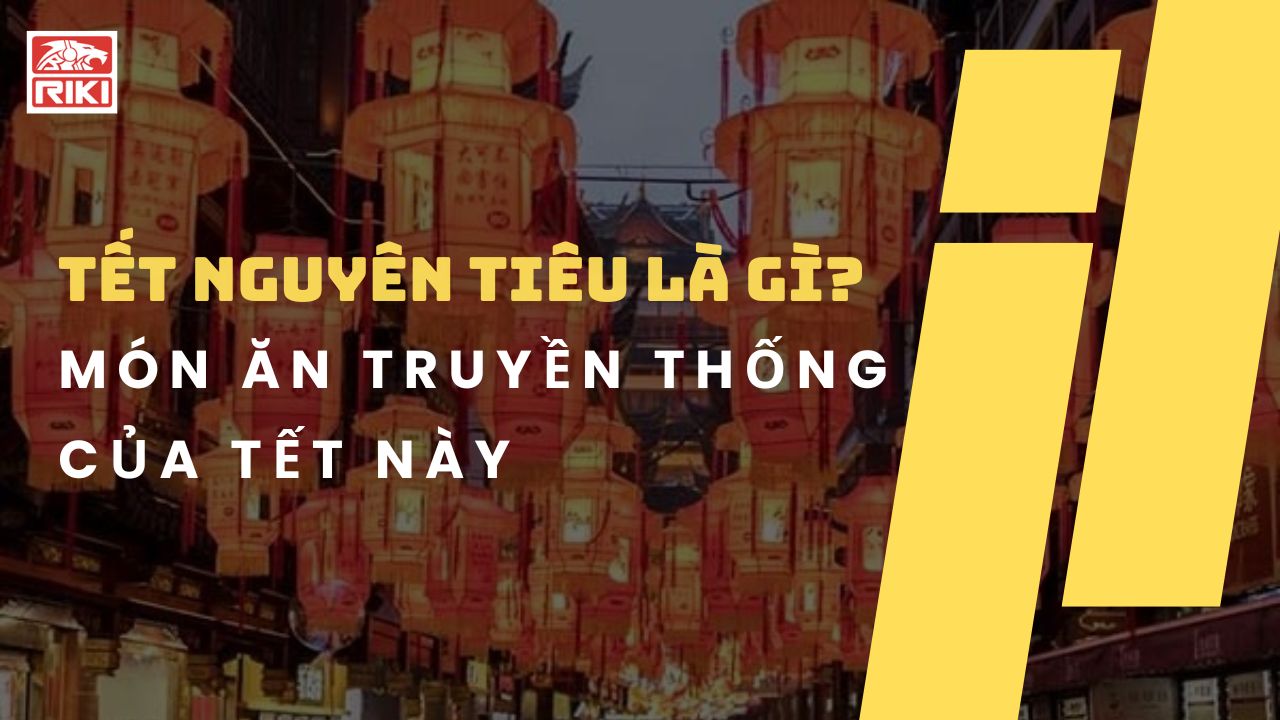 Tết Nguyên Tiêu Là Gì? Món Ăn Truyền Thống Của Tết Này