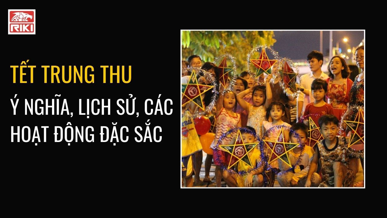 Tết Trung Thu – Ý Nghĩa, Lịch Sử, Các Hoạt Động Đặc Sắc