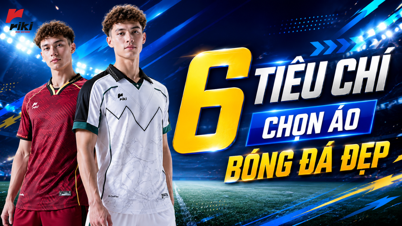 6 tiêu chí chọn áo bóng đá đẹp